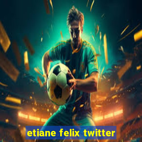 etiane felix twitter